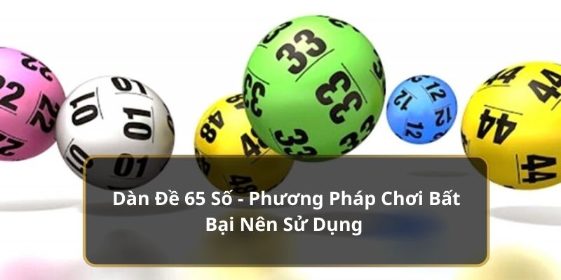 Dàn Đề 65 Số - Phương Pháp Chơi Bất Bại Nên Sử Dụng